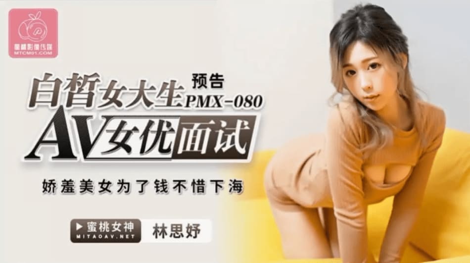 蜜桃传媒PMX080AV女优面试白晳女大生-林思妤