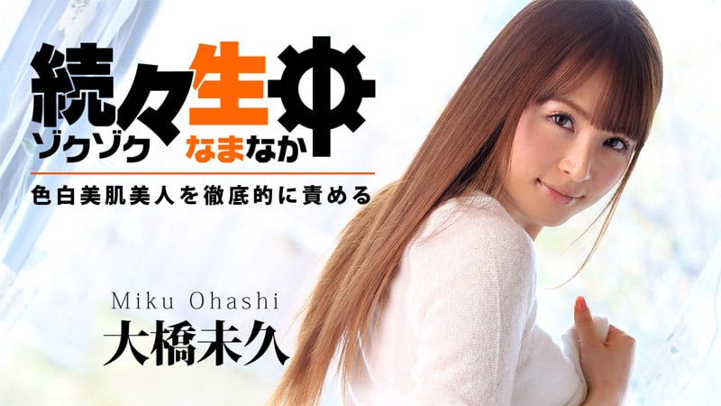 Heyzo-0783 続々生中～色白美肌美人を徹底的に責める  #大橋未久  #Heyzo  无码AV