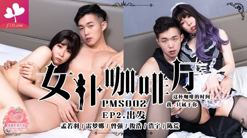 【PMS002-EP2】出发.女仆咖啡厅.这陪咖啡的时间.我只属于你. #孟若羽 雷梦娜 曾强 俊浩 浩宇 陈荒